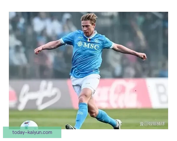 德布劳内2025年在那不勒斯表现持续提升，状态备受关注